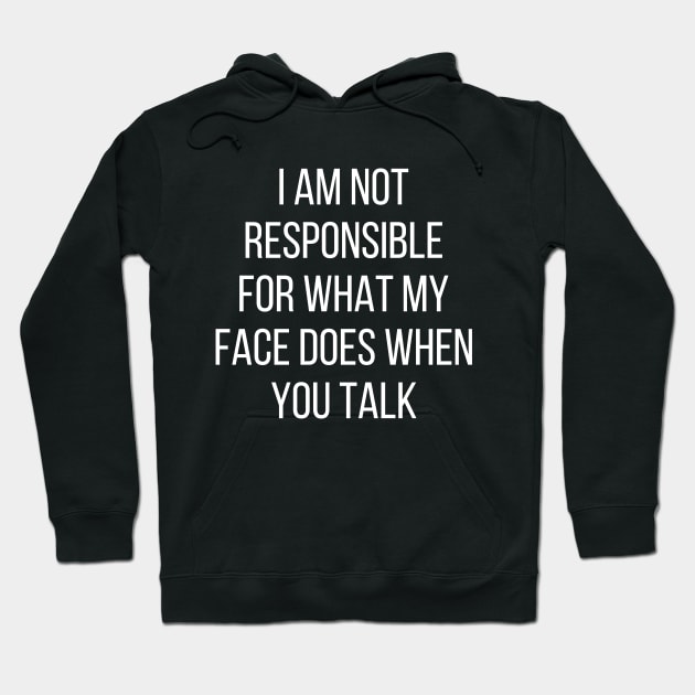 I am not responsible for what my face does when you talk Hoodie by kapotka